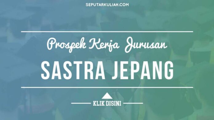 Ini Prospek Lulusan Sastra Jepang Gaji Ratusan Juta, Yuk Simak!