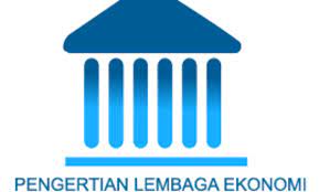 Pengertian Lembaga Ekonomi, Fungsi, Bagian, Jenis, Ciri dan Contohnya