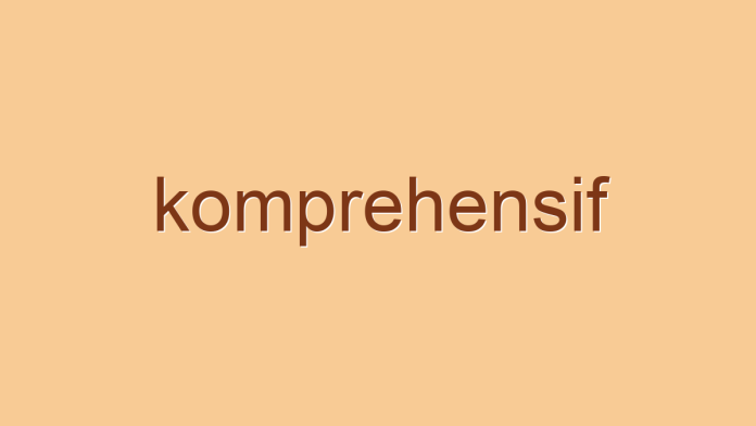 Pengertian Komprehensif dan Penggunaan Istilah Komprehensif  beserta Contohnya