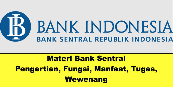 Materi Bank Sentral - Pengertian, Fungsi, Manfaat, Tugas, Wewenang