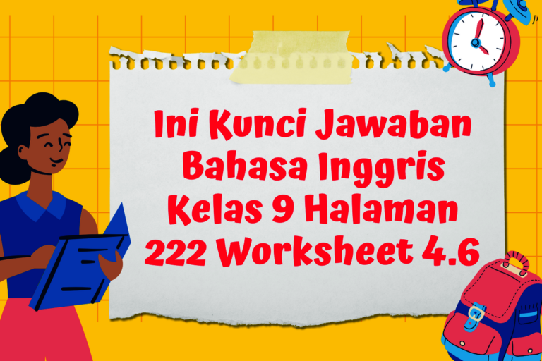 Kunci Jawaban Bahasa Inggris Kelas 9 Halaman 222 Worksheet 4.6 Kurikulum Merdeka: English For Nusantara Chapter 4